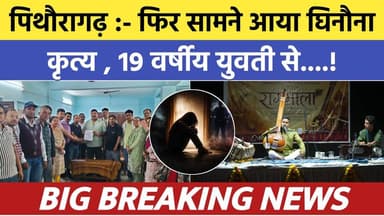 Pithoragarh news :- फिर आया घिनौने कृत्य का मामला , 19 वर्षीय युवती से...| Soar samachar | Breaking