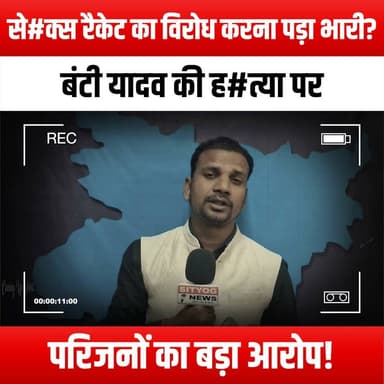 से#क्स रैकेट का विरोध करना पड़ा भारी? बंटी यादव की ह#त्या पर परिजनों का बड़ा आरोप!