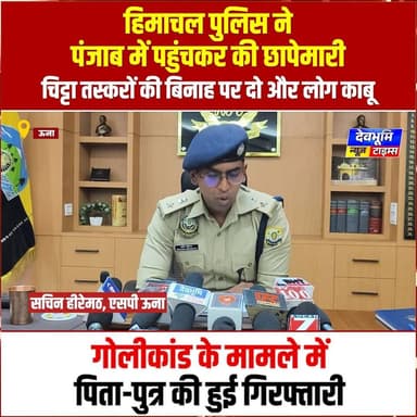 ऊना: हिमाचल पुलिस ने पंजाब पहुंचकर की छापेमारी, चिट्टा तस्करों की बिनाह पर दो और लोग काबू
#devbhoominewstimes #himachalpolice #UnaHimachal