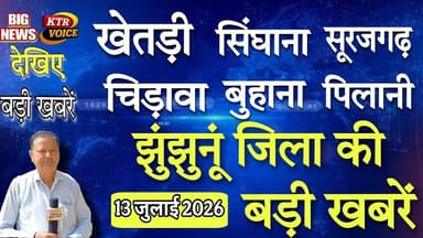 सिंघाना, बुहाना, खेतड़ी, झुंझुनूं जिले की दिनभर की बड़ी खबरें। 13 जुलाई 2026 Jhunjhunu News bulletin