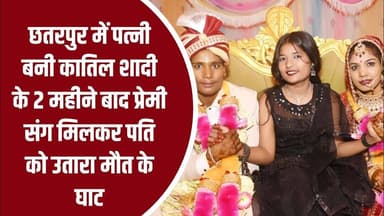 छतरपुर में पत्नी बनी कातिल शादी के 2 महीने बाद प्रेमी संग मिलकर पति को उतारा मौत के घाट देखिए तस्वीर