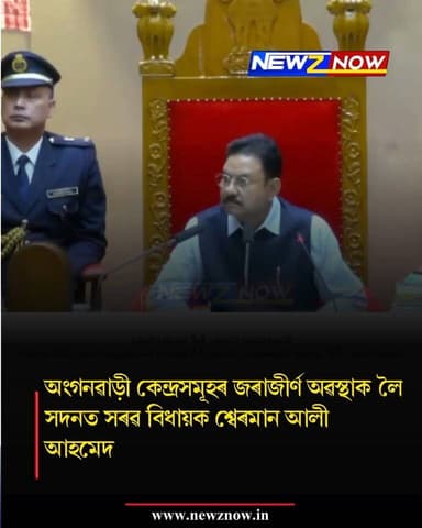 অংগনৱাড়ী কেন্দ্ৰসমূহৰ জৰাজীৰ্ণ অৱস্থাক লৈ সদনত সৰৱ বিধায়ক শ্বেৰমান আলী আহমেদ