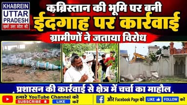 Eidgah Demolition Action: कब्रिस्तान की भूमि पर चला प्रशासन का Buldozer ग्रामीणों ने जताया विरोध