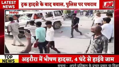#मिर्जापुर ट्रक हादसे के बाद बवाल, पुलिस पर पथरराव,पीएसी तैनात