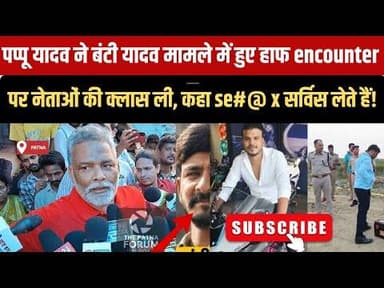 Pappu yadav ने कहा बंटी यादव मामले में हाफ encounter क्यों,सब नेता लगभग se#@ x रैकेट service लेते?