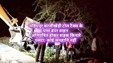 महिदपुर काजीखेड़ी टोल टैक्स के पास डंपर वाहन अनियंत्रित होकर सड़क किनारे पलटा/कोई जनहानि नहीं