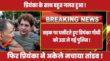 सड़क पर घसीटते हुए प्रियंका गाँधी को उठा ले गई पुलिस, फिर प्रियंका ने अकेले मचाया तांडव !#priyanka