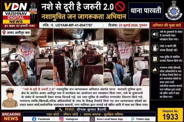 🚫नशे से दूरी है जरूरी 2.0 🚫
नशामुक्ति जन जागरूकता अभियान
थाना पारवती
‘‘नशे से दूरी है जरूरी 2.0’’नशामुक्ति जन जागरूकता अभियान अंतर्गत थाना पारवती पुलिस द्वारा क्षेत्र के अंतर्गत आष्टा अलीपुर बस में कार्यक्रम का आयोजन कर व्याख्यान दिया गया, नशे के दुष्प्रभावों के संबंध में जानकारी देकर शपथ दिलाई गई, एवं नशा मुक्ति से सम्बंधित पम्पलेट वितरण किये गये,गणमान्य व्यक्ति,खिलाडी,वरिष्ठ अधिकारीयों के नशा के विरुद्ध रिकार्ड किये गए जन जागरूकता संदेशों का प्रचार प्रसार बसों,सार्वजानिक यातायात साधनों, नगर पालिका द्वारा लगाई गई स्क्रीन आदि में चला कर किया गया | #NasheSeDooriHaiZaroori2_0