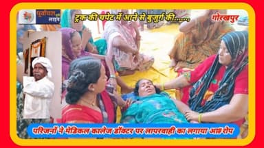 परिजनों ने मेडिकल कालेज डॉक्टर पर लापरवाही का लगाया आ#रोप