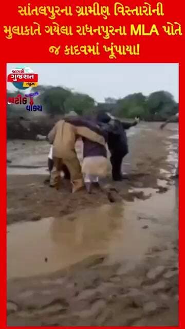 સાંતલપુરના ગ્રામીણ વિસ્તારોની મુલાકાતે ગયેલા રાધનપુરના MLA પોતે જ કાદવમાં ખૂંપાયા!*