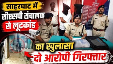 साहरघाट में CSP संचालक से लूट का पुलिस ने किया खुलासा, दो आरोपी गिरफ्तार