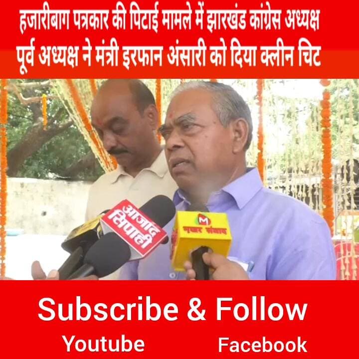 हजारीबाग पत्रकार की पिटा"ई" मामले में झारखंड कांग्रेस अध्यक्ष, पूर्व अध्यक्ष ने मंत्री इरफान अंसारी को दिया क्लीन चिट!