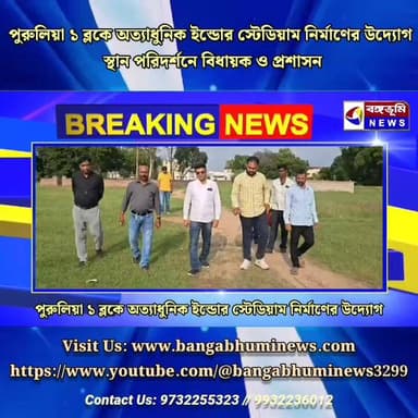 পুরুলিয়া ১ ব্লকে অত্যাধুনিক ইন্ডোর স্টেডিয়াম নির্মাণের উদ্যোগ, স্থান পরিদর্শনে বিধায়ক ও প্রশাসন