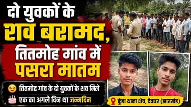 दो युवकों के शव बरामद, तितमोह गांव में पसरा मातम..#Baliyachowki #deoghar #Kunda