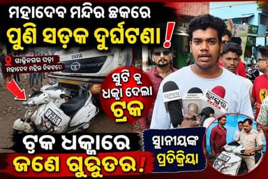 ମହାଦେବ ମନ୍ଦିର ଛକରେ ପୁଣି ସଡ଼କ ଦୁର୍ଘଟଣା ଟ୍ରକ ଧକ୍କାରେ ଜଣେ ଗୁରୁତର;ମହାଦେବ ମନ୍ଦିର ଛକରେ ପୁଣି ସଡ଼କ ଦୁର୍ଘଟଣା ଟ୍ରକ ଧକ୍କାରେ ଜଣେ ଗୁରୁତର