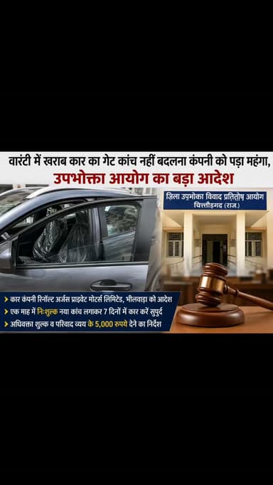 वारंटी में खराब कार का गेट कांच नहीं बदलना कंपनी को पड़ा महंगा, उपभोक्ता आयोग का बड़ा आदेश
चित्तौड़गढ़, 31 जुलाई। जिला उपभोक्ता विवाद प्रतितोष आयोग ने वारंटी अवधि के दौरान नई कार के गेट का कांच खराब होने के बावजूद उसे न तो ठीक करने और न ही बदलने को सेवा में कमी मानते हुए कार कंपनी के खिलाफ महत्वपूर्ण फैसला सुनाया है।
आयोग के अध्यक्ष जगमोहन अग्रवाल एवं सदस्य हर्ष अरोरा ने रिनॉल्ट अर्गस प्राइवेट मोटर्स लिमिटेड, भीलवाड़ा को आदेश दिया कि परिवादी की कार के ड्राइवर साइड गेट का खराब कांच एक माह के भीतर निःशुल्क नया लगाकर कार सात दिनों के भीतर सुपुर्द की जाए। साथ ही दो माह के भीतर परिवादी को अधिवक्ता शुल्क एवं परिवाद व्यय के रूप में 5,000 रुपये भी अदा किए जाएं।
प्रकरण के अनुसार गंगरार तहसील के रायपुरिया निवासी भंवरलाल सुथार ने अधिवक्ता रतन कुमावत एवं खुमराज कुमावत के माध्यम से आयोग में परिवाद प्रस्तुत किया। उन्होंने बताया कि भीलवाड़ा स्थित रि�