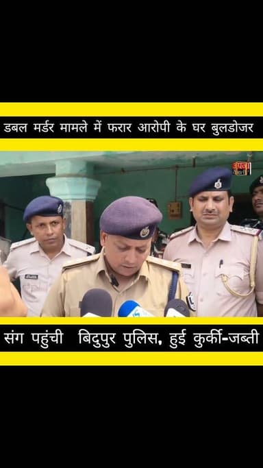 डबल मर्डर मामले में फरार आरोपी के घर बुलडोजर संग पहुंची बिदुपुर थाना की पुलिस, हुई कुर्की-जब्ती