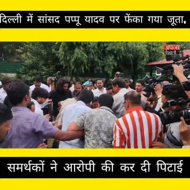 सांसद पप्पू यादव पर दिल्ली में शख्स ने फेंके जूते समर्थकों ने पीटा; दावा- आरोपी चाकू लेकर आया था;