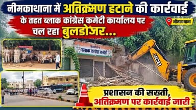 नीमकाथाना अतिक्रमण हटाने की कार्रवाई के तहत ब्लाक कांग्रेस कमेटी कार्यालय पर चल रहा बुलडोजर