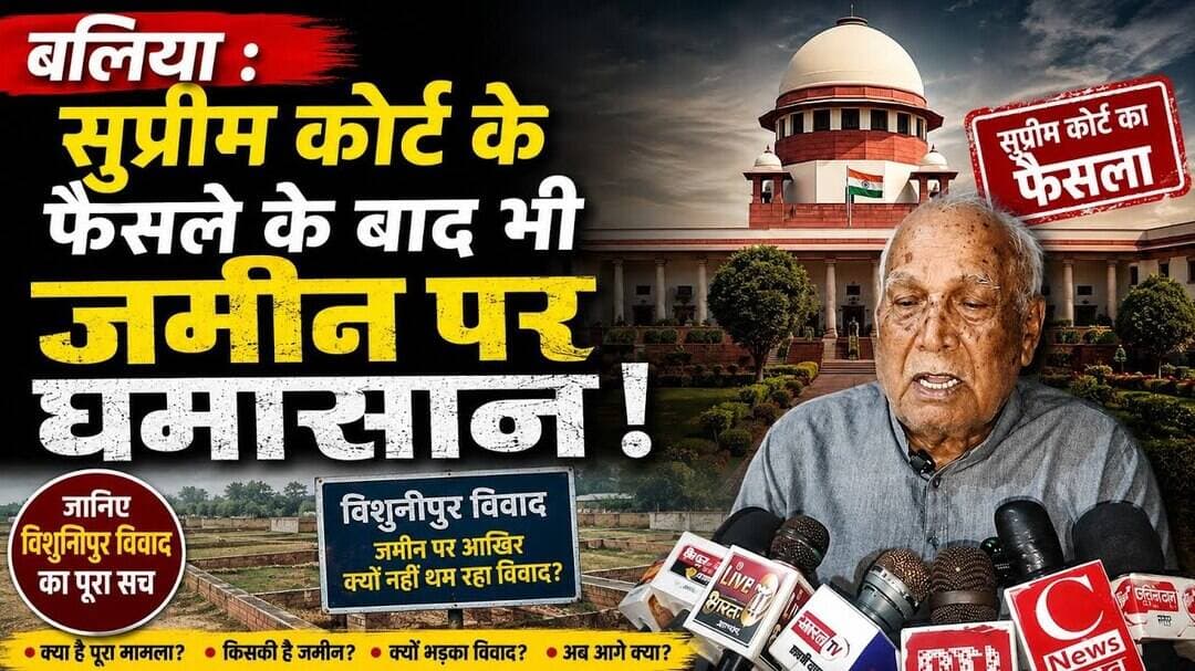 #बलिया : सुप्रीम कोर्ट के फैसले के बाद भी जमीन पर घमासान, जानिए विशुनीपुर विवाद का पूरा सच