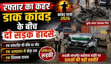 रफ्तार का कहर- डाक कांवड़ के बीच दो सड़क हादसे