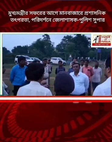 মুখ্যমন্ত্রীর সফরের আগে মানবাজারে প্রশাসনিক তৎপরতা, পরিদর্শনে জেলাশাসক-পুলিশ সুপার