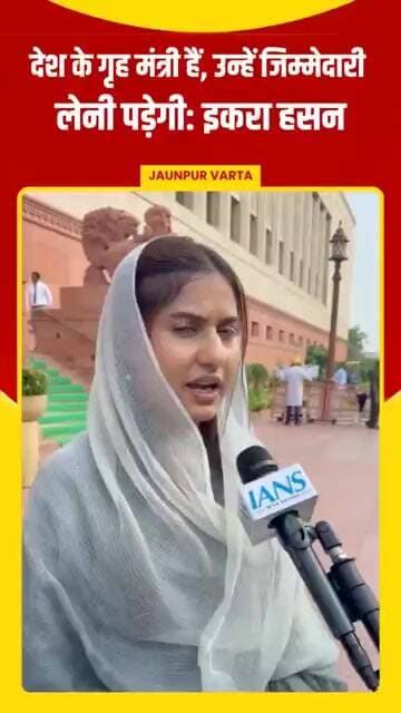 देश के गृह मंत्री हैं, उन्हें जिम्मेदारी लेनी पड़ेगी: इकरा हसन