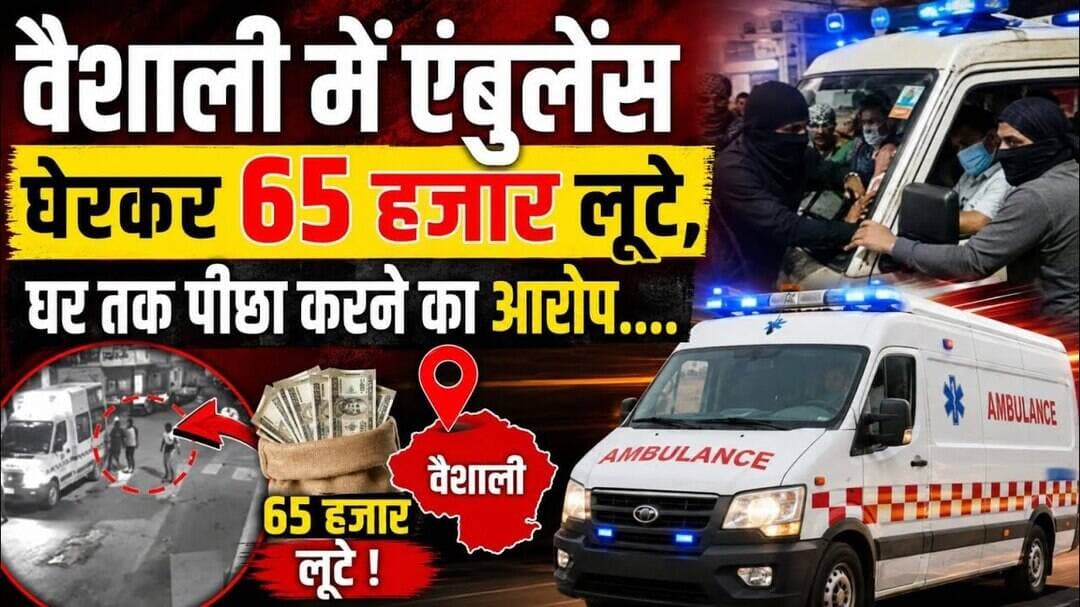 वैशाली: एंबुलेंस घेरकर 65 हजार लूटे, घर तक पीछा करने का आरोप! #ambulance #vaishalitoday #biharnews