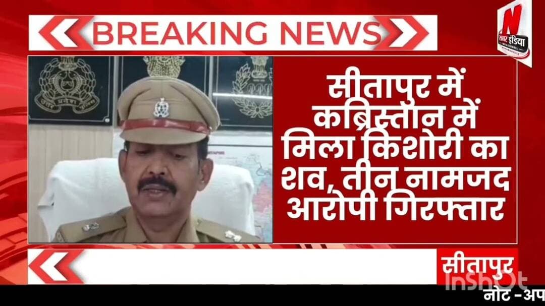 #सीतापुर में कब्रिस्तान में मिला किशोरी का शव, तीन नामजद आरोपी गिरफ्तार,चौकी इंचार्ज निलंबित