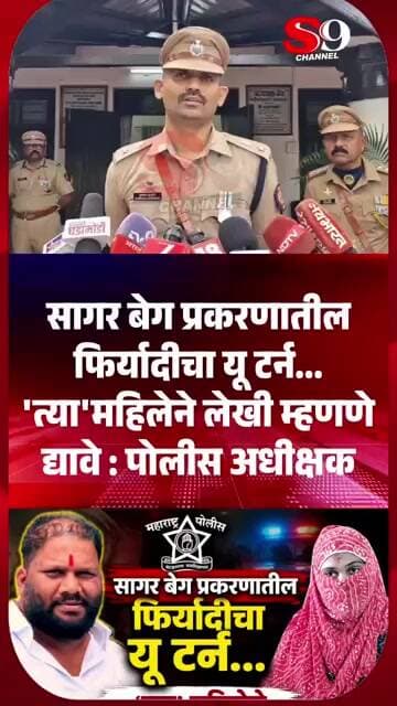 सागर बेग प्रकरणातील फिर्यादीचा यू टर्न... 'त्या'महिलेने लेखी म्हणणे द्यावे : पोलीस अधीक्षक