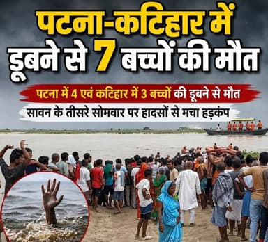 पटना-कटिहार में डूबने से 7 बच्चों की मौत,पटना में 4 एवं कटिहार में 3 बच्चों की डूबने से मौत हो गई,सावन के तीसरे सोमवार पर हादसों से मचा हड़कंप