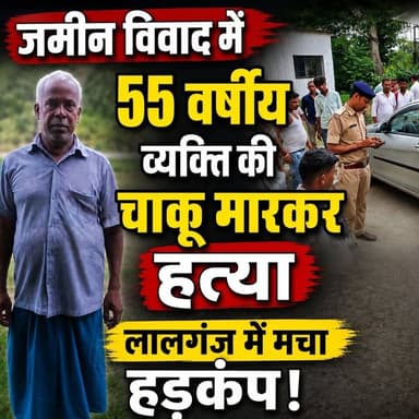 जमीन विवाद में 55 वर्षीय व्यक्ति की चाकू मारकर हत्या, लालगंज में मचा हड़कंप