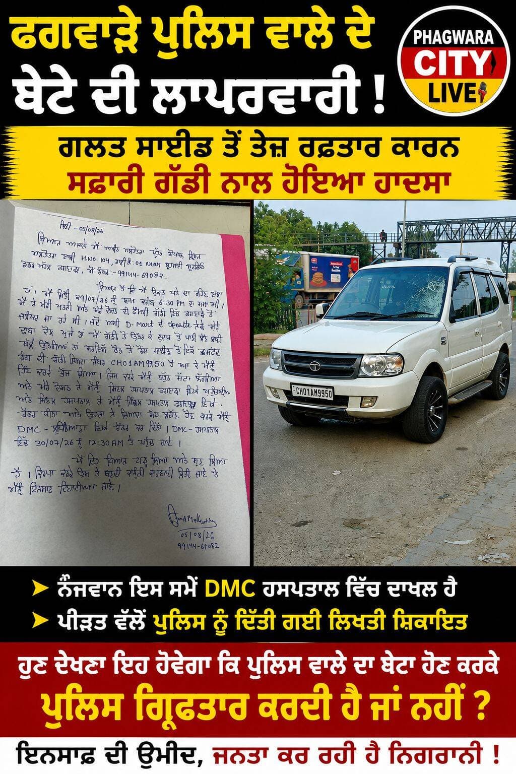ਫਗਵਾੜੇ ਆਪਣੇ ਆਪ ਨੂੰ ਪੁਲਿਸ ਵਾਲੇ ਦਾ ਮੁੰਡਾ ਦਸਦੇ ਹੋਏ ਜਿਹੜਾ ਨੌਜਵਾਨ ਗਲਤ ਸਾਈਡ ਤੋਂ ਤੇਜ ਸਪੀਡ ਕਾਰਨ ਸਫਾਰੀ ਗੱਡੀ ਦੇ ਨਾਲ ਜਖਮੀ ਹੋਇਆ ਸੀ ਉਹ ਇਸ ਟਾਈਮ DMC ਵਿਚ ਦਾਖਲ ਹੈ ਅਤੇ ਉਸ ਪੁਲਿਸ ਵਾਲੇ ਦੇ ਬੇਟੇ ਦੇ ਖਿਲਾਫ ਪੁਲਿਸ ਨੂੰ ਲਿਖਤੀ ਸ਼ਿਕਾਇਤ ਦੇ ਦਿੱਤੀ ਗਈ ਹੈ ਹੁਣ ਦੇਖਣ ਇਹ ਹੋਵੇਗਾ ਕੀ ਪੁਲਿਸ ਵਾਲੇ ਦਾ ਮੁੰਡਾ ਹੋਣ ਕਰ ਕੇ ਪੁਲਿਸ ਗ੍ਰਿਫਤਾਰ ਕਰਦੀ ਹੈ ਜਾ ਨਹੀਂ <nis:link nis:type=tag nis:id=phagwaracitylive nis:value=phagwaracitylive nis:enabled=true nis:link/> <nis:link nis:type=tag nis:id=manuchawla nis:value=manuchawla nis:enabled=true nis:link/> <nis:link nis:type=tag nis:id=phagwaranews nis:value=phagwaranews nis:enabled=true nis:link/> <nis:link nis:type=tag nis:id=safaricar nis:value=Safaricar nis:enabled=true nis:link/>