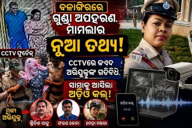 ବଲାଙ୍ଗିରରେ ଗୁଣ୍ଡା ଅପହରଣ ମାମଲାର ନୂଆ ତଥ୍ୟ!
CCTVରେ କଏଦ ଅଭିଯୁକ୍ତଙ୍କ ଗତିବିଧି, ସାମ୍ନାକୁ ଆସିଲା ଅଡିଓ କଲ୍