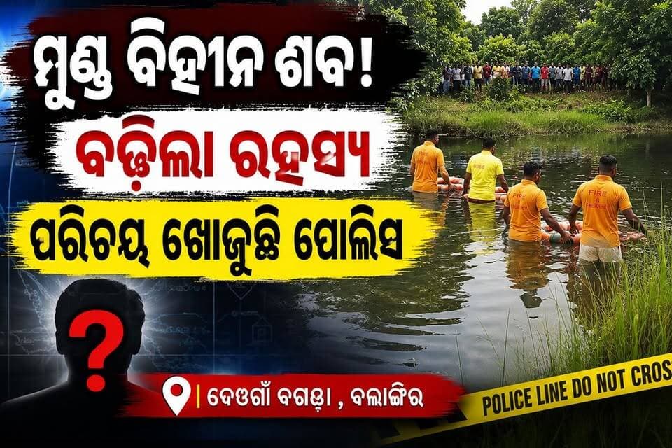 ମୁଣ୍ଡ କାଟି ହତ୍ୟା ବଗଡ଼ାରୁ ଅଜଣା ମୃତଦେହ ଉଦ୍ଧାର ତଦନ୍ତ ଜାରି ଅଞ୍ଚଳ ରେ ଚାଞ୍ଚଲ୍ୟ