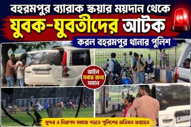 ব্যারাক স্কয়ার চত্বরে প্রেমিক প্রেমিকাদের আপত্তিকর ঘটনার কারণেই বেশ কয়েকজনকে আটক করল বহরমপুর থানার পুলিশ
