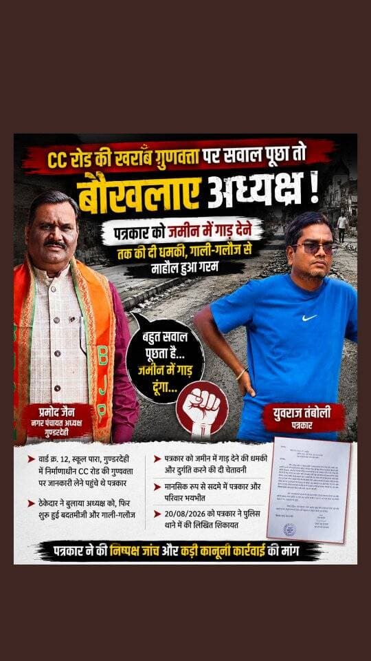 गुंडरदेही। खराब गुणवत्ता से बने CC रोड को लेकर जवाब मांगना नगर पंचायत अध्यक्ष को इतना नागवार गुजरा कि उन्होंने सवाल पूछने वाले पत्रकार को कथित तौर पर जमीन में गाड़ देने तक की धमकी दे डाली। शिकायत के मुताबिक, मौके पर गाली-गलौज से माहौल गरमा गया और पत्रकार को दुर्गति करने की चेतावनी भी दी गई।
दरअसल, वार्ड क्रमांक 12, स्कूलपारा में निर्माणाधीन CC रोड की गुणवत्ता को लेकर पत्रकार युवराज कुमार तंबोली जानकारी लेने पहुंचे थे। शिकायत पत्र के अनुसार, ठेकेदार द्वारा नगर पंचायत अध्यक्ष प्रमोद जैन को मौके पर बुलाया गया, जिसके बाद कथित रूप से पत्रकार के साथ बदतमीजी और गाली-गलौज की गई। पत्रकार ने 20 अगस्त को गुंडरदेही पुलिस थाने में शिकायत देकर निष्पक्ष जांच और कानूनी कार्रवाई की मांग की है।
#viralreels #trending #politics #fight #journlist