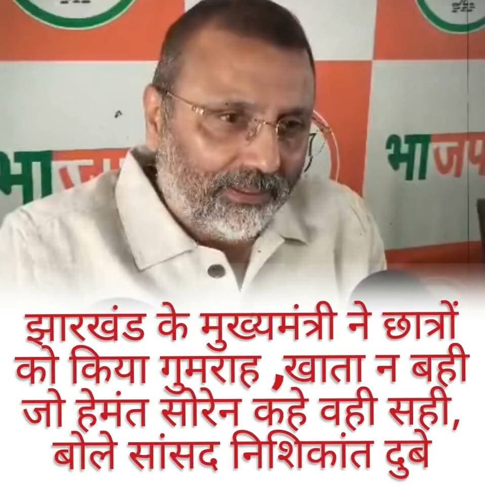 झारखंड के मुख्यमंत्री ने छात्रों को किया गुमराह ,खाता न बही जो हेमंत सोरेन कहे वही सही, बोले सांसद निशिकांत दुबे