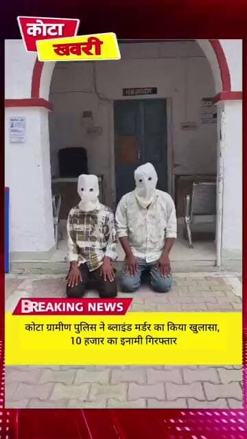 कोटा ग्रामीण पुलिस ने किया ब्लाइंड मर्डर का खुलासा: 10 हजार गिरफ्तार ।