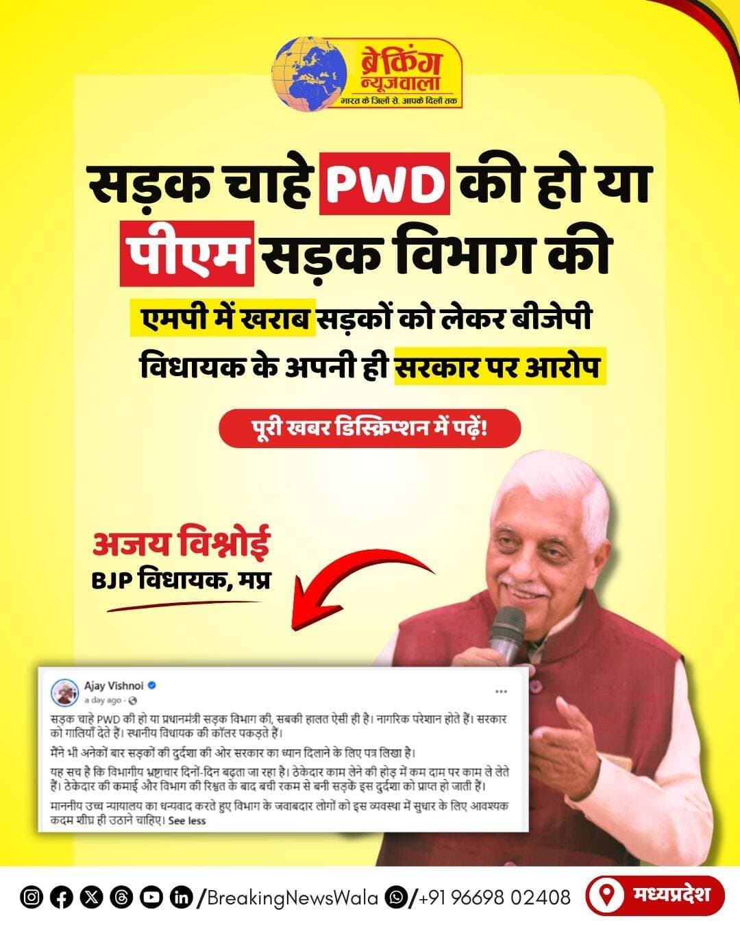 <nis:link nis:type=tag nis:id=मध्यप्रदेश nis:value=मध्यप्रदेश nis:enabled=true nis:link/> के पाटन से वरिष्ठ <nis:link nis:type=tag nis:id=bjp nis:value=BJP nis:enabled=true nis:link/> विधायक और पूर्व मंत्री अजय विश्नोई ने प्रदेश में सड़कों की बदहाल स्थिति को लेकर अपनी ही सरकार पर सवाल उठाए हैं। शुक्रवार को सोशल मीडिया पर एक अखबार की रिपोर्ट साझा करते हुए विश्नोई ने कहा कि PWD और प्रधानमंत्री ग्राम सड़क योजना के तहत बनी सड़कों की हालत लगभग एक जैसी खराब है। उन्होंने कहा कि खराब सड़कों से परेशान जनता सरकार को कोसती है और स्थानीय विधायक को जवाबदेह ठहराती है। विश्नोई के मुताबिक, उन्होंने सड़कों की स्थिति सुधारने के लिए सरकार को कई बार पत्र लिखकर ध्यान आकर्षित किया है।
विश्नोई ने शाहपुरा-पाटन क्षेत्र में सड़कों और पुलों के क्षतिग्रस्त होने का मुद्दा भी उठाया। उनका कहना है कि प्रमुख मार्गों के बंद या खराब होने के कारण भारी वाहनों का दबाव ऐसे वैकल्पिक रास्तों पर बढ़ गया है, जो इतने ट्रैफिक के लिए तैयार नहीं हैं। इससे सड़कों की हालत और बिगड़ रही है और आम लोगों को भारी परेशानी का सामना करना पड़ रहा है। उन्होंने सड़क निर्माण व्यवस्था में भ्रष्टाचार बढ़ने का आरोप लगाते हुए कहा कि ठेकेदार कम दर पर काम लेने के बाद मुनाफे और अधिकारियों को कथित रूप से दिए जाने वाले हिस्से को निकालते हैं, जिसके बाद घटिया गुणवत्ता का निर्माण होता है।
वरिष्ठ विधायक ने सड़कों की खराब हालत को लेकर सरकार और <nis:link nis:type=tag nis:id=pwd nis:value=PWD nis:enabled=true nis:link/> को फटकार लगाने पर हाई कोर्ट का आभार जताते हुए जिम्मेदार अधिकारियों से तत्काल व्यवस्था सुधारने की मांग की। इससे पहले भी विश्नोई शाहपुरा रेलवे ओवरब्रिज की मरम्मत में देरी और जबलपुर-पाटन सड़क के चौड़ीकरण को प्राथमिकता नहीं दिए जाने पर सवाल उठा चुके हैं। उन्होंने सड़क निर्माण और रखरखाव की व्यवस्था में सुधार के साथ बेहतर गुणवत्ता वाला इंफ्रास्ट्रक्चर सुनिश्चित करने की मांग की है।
<nis:link nis:type=tag nis:id=breakingnewswala nis:value=breakingnewswala nis:enabled=true nis:link/> <nis:link nis:type=tag nis:id=mpnews nis:value=MPNews nis:enabled=true nis:link/> <nis:link nis:type=tag nis:id=bnwtv nis:value=BNWTV nis:enabled=true nis:link/>