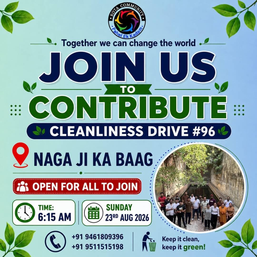 ЁЯз╣ CLEANLINESS DRIVE <nis:link nis:type=tag nis:id=96 nis:value=96 nis:enabled=true nis:link/> ЁЯМ┐
This Sunday, letтАЩs take one more step towards a cleaner and greener Kota. ЁЯТЪ
ЁЯУН Naga Ji Ka Baag
ЁЯУЕ Sunday, 23rd August 2026
тП░ 6:15 AM
ЁЯСе Open for all to join
Your one small effort can make a big difference.
Come, contribute & be a part of the change. ЁЯМ▒
Together, we can change the world. ЁЯдЭ
<nis:link nis:type=tag nis:id=kotacommunity nis:value=KotaCommunity nis:enabled=true nis:link/> <nis:link nis:type=tag nis:id=cleanlinessdrive nis:value=CleanlinessDrive nis:enabled=true nis:link/> <nis:link nis:type=tag nis:id=drive96 nis:value=Drive96 nis:enabled=true nis:link/> <nis:link nis:type=tag nis:id=nagajikabaag nis:value=NagaJiKaBaag nis:enabled=true nis:link/> CleanKota GreenKota SwachhKota PahelEkKadam KeepItClean KeepItGreen