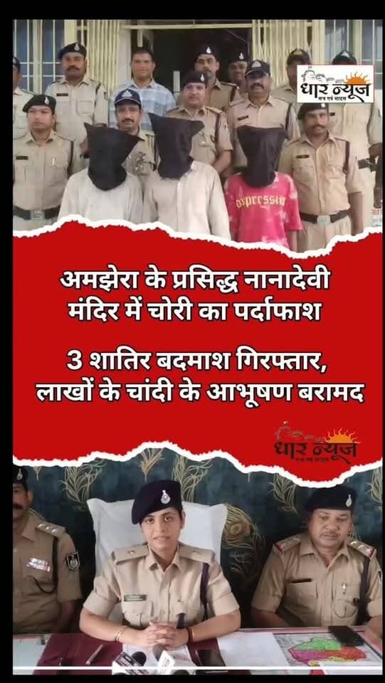 धार जिले के अमझेरा के प्रसिद्ध नानादेवी मंदिर में चोरी का पर्दाफाश : 3 शातिर बदमाश गिरफ्तार, लाखों के चांदी के आभूषण बरामद
बाग थाना क्षेत्र के तीन आरोपी दबोचे, दो साथी फरार…आरोपियों पर पहले से दर्ज हैं 20 आपराधिक मामले, आगर घाटी में लूट की वारदात भी कबूली
#dharnews #BreakingNews #amjhera #latestnews