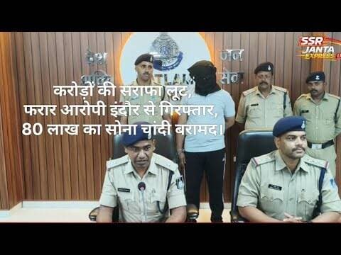 रतलाम में करोड़ों की सराफा लूट, फरार आरोपी इंदौर से गिरफ्तार, 80 लाख का सोना चांदी बरामद।