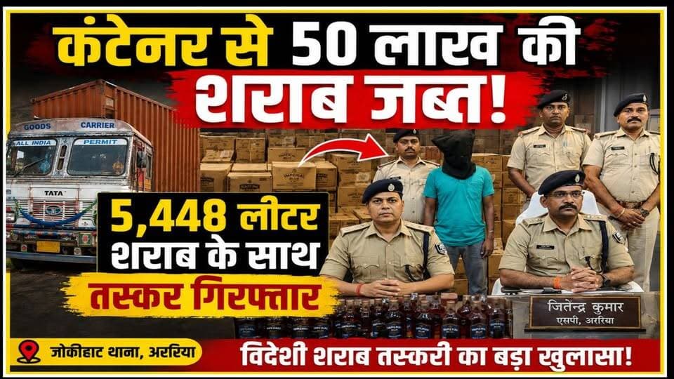 अररिया पुलिस की बड़ी कार्रवाई: कंटेनर से 50 लाख से अधिक की विदेशी शराब जब्त, एक तस्कर गिरफ्तार