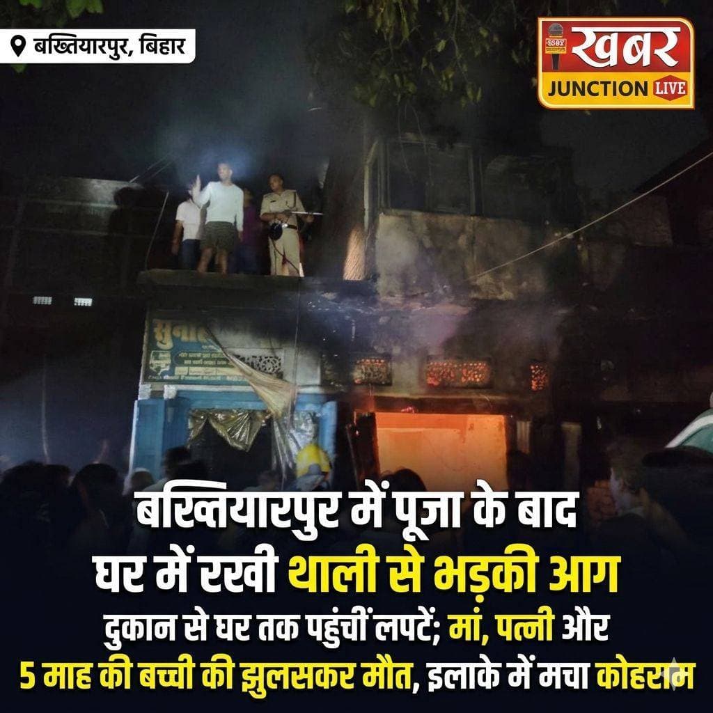 बख्तियारपुर में पूजा के बाद घर में रखी थाली से भड़की आग, दुकान से घर तक पहुंचीं लपटें; मां, पत्नी और 5 माह की बच्ची की झुलसकर मौत, इलाके में मचा कोहराम