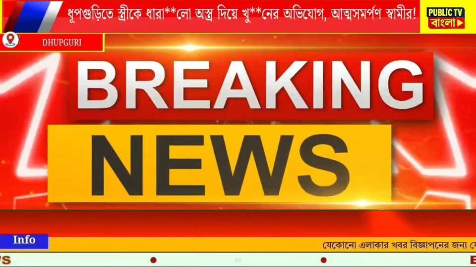 #BREAKING সাতসকালে ধূপগুড়িতে স্ত্রীকে ধা* রালো অস্ত্র দিয়ে খু** নের অভিযোগ, আ**ত্মসমর্পণ স্বামীর