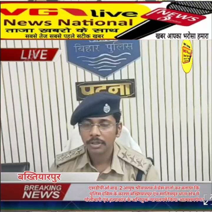 एसडीपीओं बाढ़-2 आयुष श्रीवास्तव नें प्रेस वार्ता कर बताया कि
पुलिस दबिस के कारण बख्तियारपुर एंव सालिमपुर थाना क्षेत्र में
गोलीबारी एंव हत्याकांड के अभियुक्त न्यायलयमें किया आत्मसमर्पण?