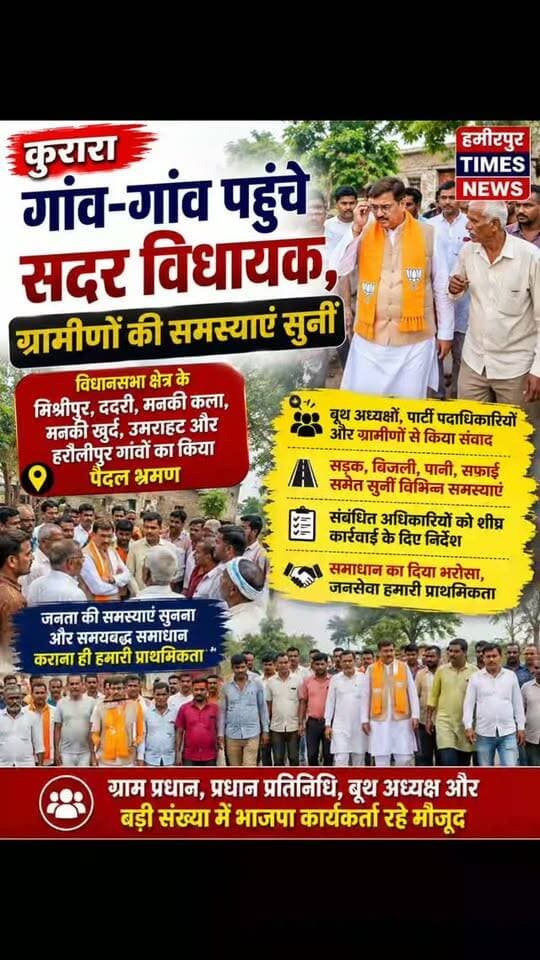 कुरारा विकास खंड क्षेत्र में गांव-गांव पहुंचे सदर विधायक, ग्रामीणों की समस्याएं सुनीं.
Foto Ai द्वारा बनाई गयी है, इसमें पात्र दूसरे है.
सदर विधायक डॉ. मनोज कुमार प्रजापति ने रविवार को विधानसभा क्षेत्र के मिश्रीपुर, ददरी, मनकी कला, मनकी खुर्द, उमराहट और हरौलीपुर गांवों का पैदल भ्रमण किया। इस दौरान उन्होंने ग्रामीणों, बूथ अध्यक्षों और पार्टी पदाधिकारियों से संवाद कर स्थानीय समस्याओं की जानकारी ली।
ग्रामीणों ने सड़क, बिजली, पानी और सफाई समेत विभिन्न समस्याएं विधायक के सामने रखीं। विधायक ने समस्याओं को गंभीरता से सुनते हुए संबंधित अधिकारियों को शीघ्र कार्रवाई के निर्देश दिए और समाधान का भरोसा दिलाया।
उन्होंने कहा कि गांव-गांव पहुंचकर जनता की समस्याएं सुनना और उनका समयबद्ध समाधान कराना प्राथमिकता है। इस दौरान ग्राम प्रधान, प्रधान प्रतिनिधि, बूथ अध्यक्ष और बड़ी संख्या में भाजपा कार्यकर्ता मौजूद रहे।
Thumbnail full sije किसी नेता की