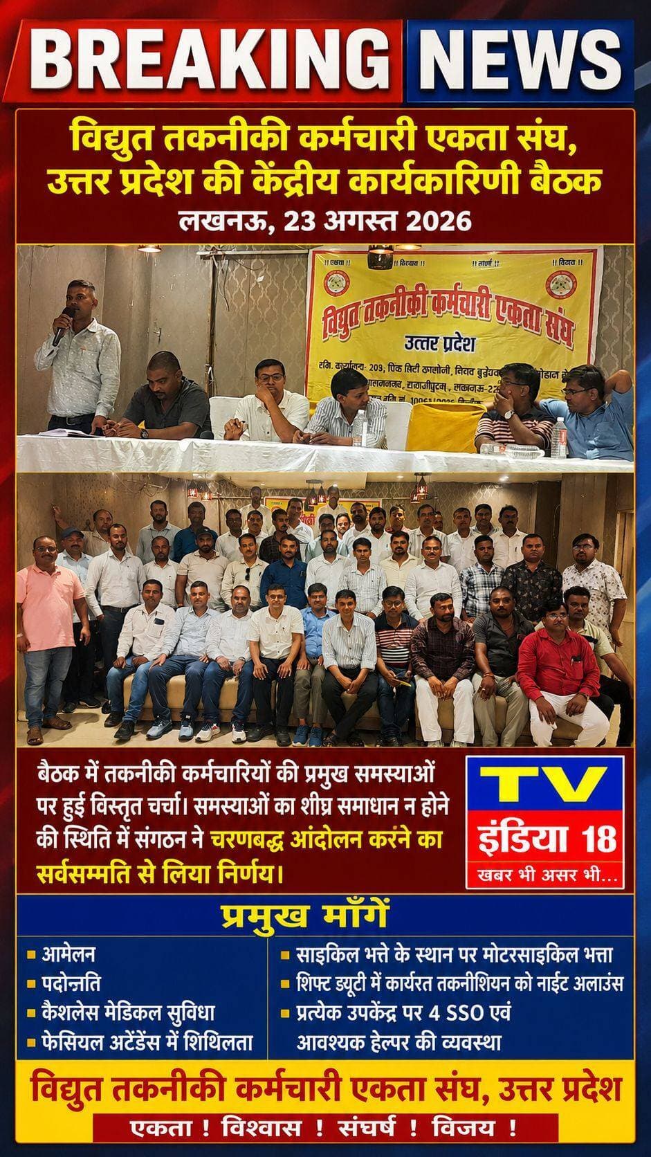 Breaking News
लखनऊ, 23 अगस्त 2026! विद्युत तकनीकी कर्मचारी एकता संघ, उत्तर प्रदेश की केंद्रीय कार्यकारिणी की बैठक आज दिनांक 23 अगस्त 2026 को होटल हेरिटेज इन, लखनऊ में केंद्रीय अध्यक्ष श्री विभांशु कुमार सिंह जी की अध्यक्षता में आयोजित की गई।
बैठक में संघ के केंद्रीय पदाधिकारी, संरक्षक, विभिन्न जिलों के अध्यक्ष, महामंत्री एवं अन्य पदाधिकारियों ने प्रतिभाग किया। बैठक में तकनीकी कर्मचारियों की विभिन्न महत्वपूर्ण समस्याओं पर विस्तार से विचार-विमर्श किया गया।
मुख्य रूप से तकनीकी कर्मचारियों के आमेलन, पदोन्नति, कैशलेस मेडिकल सुविधा, फेसियल अटेंडेंस में शिथिलता, साइकिल भत्ते के स्थान पर मोटरसाइकिल भत्ता, शिफ्ट ड्यूटी मे कार्यरत तकनीशियन को नाईट अलॉउंस, प्रत्येक उपकेंद्र पर 4 SSO एवं आवश्यक हेल्पर की व्यवस्था सहित अन्य विभागीय समस्याओं के समाधान पर चर्चा हुई।
बैठक में सर्वसम्मति से निर्णय लिया गया कि यदि कर्मचारियों की इन समस्याओं का शीघ्र समाधान नहीं किया जाता है तो संघ आगामी समय में चरणबद्ध आंदोलन करेगा। आंदोलन के निर्णय का बैठक में उपस्थित सभी पदाधिकारियों एवं सदस्यों ने हाथ उठाकर सर्वसम्मति से समर्थन किया।
बैठक में संरक्षक इं. अशोक कुमार बारी, इं. रामप्रताप, इं. राजकुमार, केंद्रीय महामंत्री अनिल कुमार राठौड़, केंदीय कोषाध्यक्ष जय प्रकाश यादव, CPF ट्रस्टी श्री कलीम कुरैशी तथा विभिन्न जिलों के जिलाध्यक्ष,जिलामंत्री क्रमशः वेद प्रकाश यादव, चंद्रपाल सिंह, अमित सहगल,लोकेश कुमार राजपूत, इंदल चौधरी, सौरभ कुमार, चंद्रजीत यादव, संदीप यादव, शेख तौकीफ, राम सिंह, विजय कुमार, राजेश कुमार, शिवनारायण, महेश कुमार, सुनील कुमार यादव, सुनील प्रजापति, चंदन कुमार, अशोक कुमार, संदीप कुमार सहित बड़ी संख्या में संघ के पदाधिकारी एवं सदस्य उपस्थित रहे।
विद्युत तकनीकी कर्मचारी एकता संघ, उत्तर प्रदेश!
