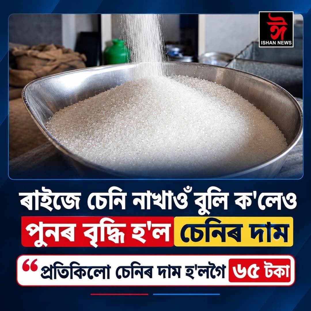 ৰাইজে চেনি নাখাওঁ বুলি ক'লেও পুনৰ বৃদ্ধি হ'ল চেনিৰ দাম। প্ৰতিকিলো চেনিৰ দাম হ'লগৈ ৬৫ টকা।